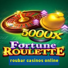 roubar casinos online